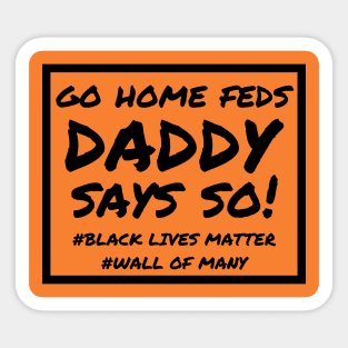 Daddy Says So! Go Home Feds Sticker